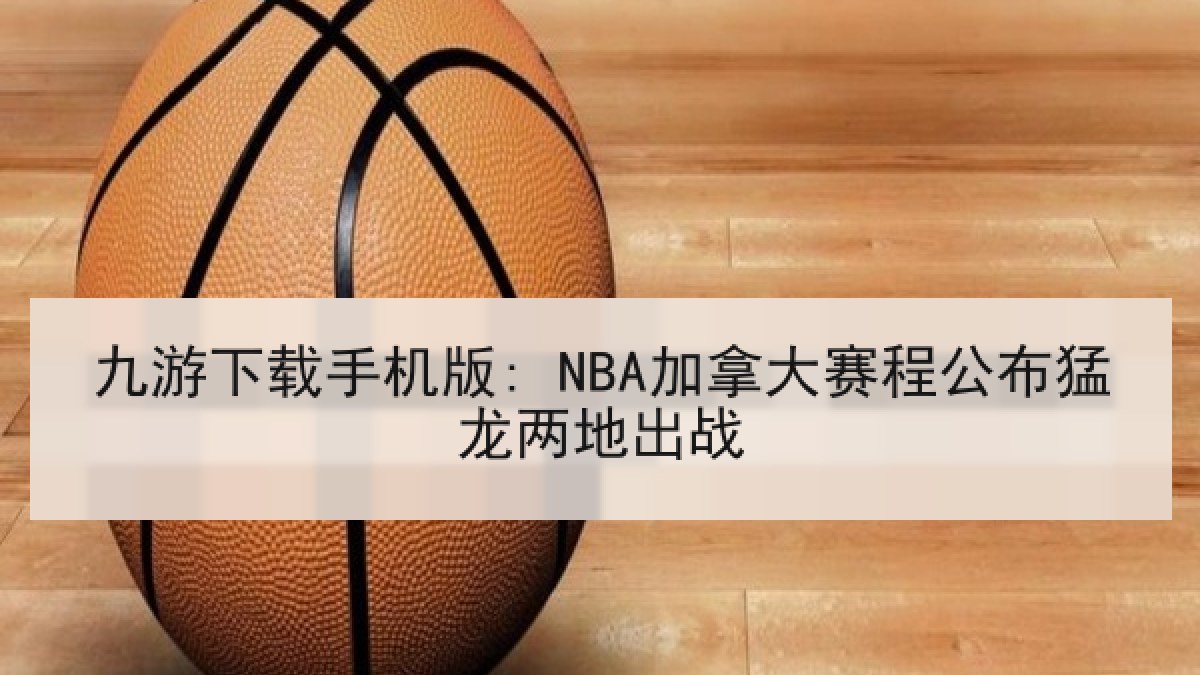 九游下载手机版: NBA加拿大赛程公布猛龙两地出战