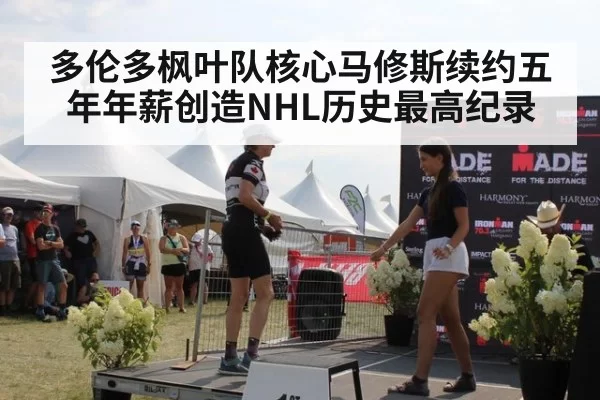 多伦多枫叶队核心马修斯续约五年年薪创造NHL历史最高纪录
