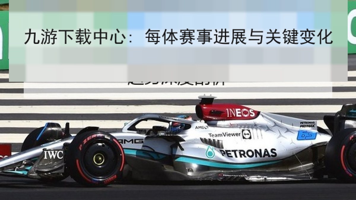 九游下载中心: 每体赛事进展与关键变化