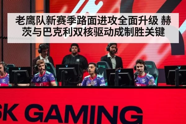 老鹰队新赛季路面进攻全面升级 赫茨与巴克利双核驱动成制胜关键